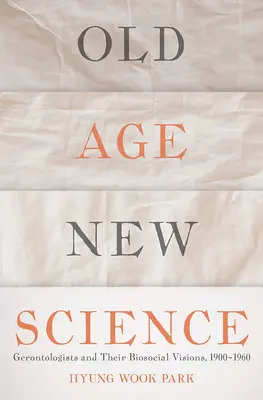 Staroba, nová veda: Gerontológovia a ich biosociálne vízie v rokoch 1900 - 1960 - Old Age, New Science: Gerontologists and Their Biosocial Visions, 1900-1960