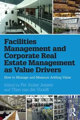 Facilities Management a správa podnikových nehnuteľností ako hnacie sily hodnoty: Ako riadiť a merať pridanú hodnotu - Facilities Management and Corporate Real Estate Management as Value Drivers: How to Manage and Measure Adding Value
