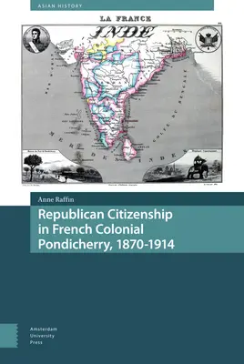 Republikánske občianstvo vo francúzskom koloniálnom Pondicherry, 1870-1914 - Republican Citizenship in French Colonial Pondicherry, 1870-1914
