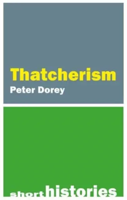 Krátke dejiny thatcherizmu (Dorey profesor Peter (Cardiff University)) - A Short History of Thatcherism (Dorey Professor Peter (Cardiff University))