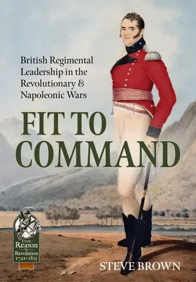 Fit to Command: Velenie britských plukov v revolučných a napoleonských vojnách - Fit to Command: British Regimental Leadership in the Revolutionary & Napoleonic Wars