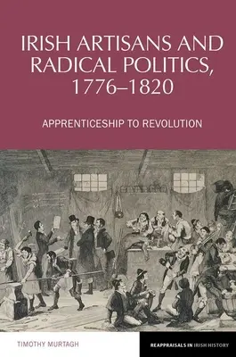 Írski remeselníci a radikálna politika, 1776-1820 - Učňovstvo k revolúcii - Irish Artisans and Radical Politics, 1776-1820 - Apprenticeship to Revolution