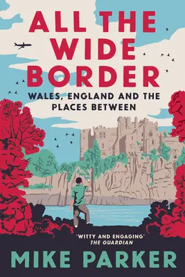 Celá široká hranica: Wales, Anglicko a miesta medzi nimi - All the Wide Border: Wales, England and the Places Between