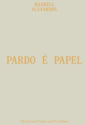 Maxwell Alexandre: Pardo Papel: The Glorious Victory and New Power (Slávne víťazstvo a nová moc) - Maxwell Alexandre: Pardo  Papel: The Glorious Victory and New Power