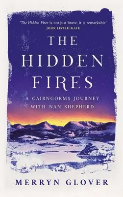 Skryté ohne: A Cairngorms Journey with Nan Shepherd - The Hidden Fires: A Cairngorms Journey with Nan Shepherd