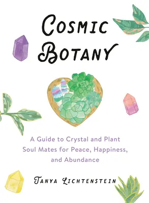 Kozmická botanika: Príručka o kryštáloch a rastlinných spriaznených dušiach pre mier, šťastie a hojnosť - Cosmic Botany: A Guide to Crystal and Plant Soul Mates for Peace, Happiness, and Abundance