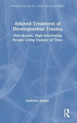 Naladená liečba vývojovej traumy: Zneužívaní, vysokofunkční ľudia žijúci mimo času - Attuned Treatment of Developmental Trauma: Non-abused, High-functioning People Living Outside of Time