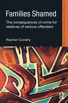 Zahanbené rodiny: Dôsledky trestnej činnosti pre príbuzných páchateľov závažných trestných činov - Families Shamed: The Consequences of Crime for Relatives of Serious Offenders