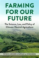 Poľnohospodárstvo pre našu budúcnosť - veda, právo a politika klimaticky neutrálneho poľnohospodárstva - Farming for Our Future - The Science, Law, and Policy of Climate-Neutral Agriculture