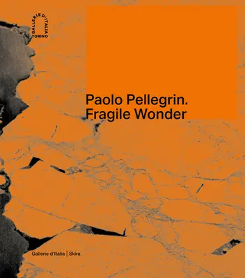 Paolo Pellegrin: P. Pellegrin: Fragile Wonder: Plegrini: A Journey Through Changing Nature (Cesta meniacou sa prírodou) - Paolo Pellegrin: Fragile Wonder: A Journey Through Changing Nature
