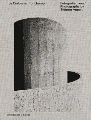 Le Corbusier--Ronchamp: Fotografie Siegrun Appeltovej - Le Corbusier--Ronchamp: Photographs by Siegrun Appelt