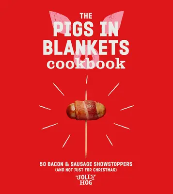 The Pigs in Blankets Cookbook (Kuchárska kniha o prasiatkach v dekách): 50 veselých receptov (nielen na Vianoce) - The Pigs in Blankets Cookbook: 50 Jolly Recipes (and Not Just for Christmas)