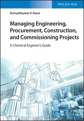 Riadenie projektov inžinierstva, obstarávania, výstavby a uvedenia do prevádzky: Príručka chemického inžiniera - Managing Engineering, Procurement, Construction, and Commissioning Projects: A Chemical Engineer's Guide