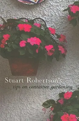 Tipy Stuarta Robertsona na záhradkárčenie v kontajneroch - Stuart Robertson's Tips on Container Gardening