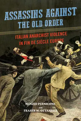 Vrahovia proti starému poriadku: Talianske anarchistické násilie v Európe Fin de Siecle - Assassins Against the Old Order: Italian Anarchist Violence in Fin de Siecle Europe