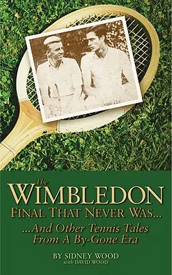 Wimbledonské finále, ktoré nikdy nebolo...: ...a iné tenisové príbehy z minulej éry - The Wimbledon Final That Never Was...: ...and Other Tennis Tales from a Bygone Era