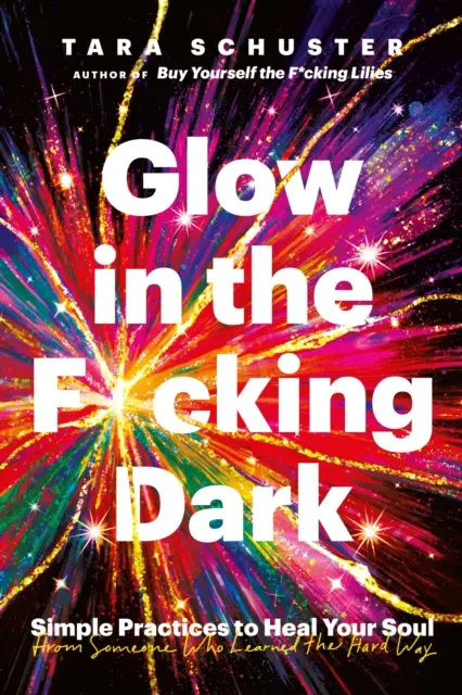 Žiara v pos*anej tme: Jednoduché praktiky na uzdravenie vašej duše od niekoho, kto sa to naučil po ťažkom - Glow in the F*cking Dark - Simple practices to heal your soul, from someone who learned the hard way