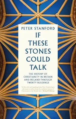 Keby tieto kamene mohli hovoriť: Dejiny kresťanstva v Británii a Írsku prostredníctvom dvadsiatich stavieb - If These Stones Could Talk: The History of Christianity in Britain and Ireland Through Twenty Buildings