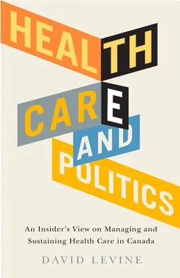 Health Care and Politics: Pohľad zvnútra na riadenie a udržanie zdravotnej starostlivosti v Kanade - Health Care and Politics: An Insider's View on Managing and Sustaining Health Care in Canada