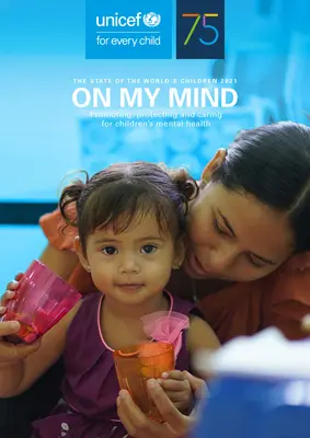 Stav detí vo svete 2021: Podpora, ochrana a starostlivosť o duševné zdravie detí - The State of the World's Children 2021: On My Mind Promoting, Protecting and Caring for Children's Mental Health