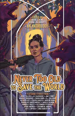 Nikdy nie som príliš starý na to, aby som zachránil svet: Antológia o povolaní v strednom veku - Never Too Old to Save the World: A Midlife Calling Anthology