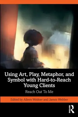 Používanie umenia, hry, metafory a symbolu s ťažko dostupnými mladými klientmi: Oslovte ma - Using Art, Play, Metaphor, and Symbol with Hard-to-Reach Young Clients: Reach Out To Me