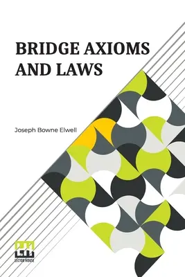 Bridge Axioms And Laws: B. Elwell - Bridge Axioms And Laws: With The Change The Suit Call Revised And Explained By J. B. Elwell