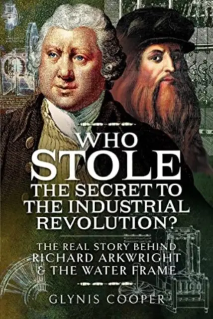Kto ukradol tajomstvo priemyselnej revolúcie? Skutočný príbeh Richarda Arkwrighta a vodného rámu - Who Stole the Secret to the Industrial Revolution?: The Real Story Behind Richard Arkwright and the Water Frame