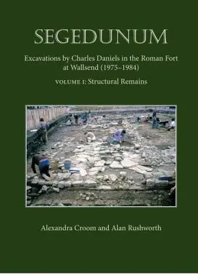 Segedunum - vykopávky Charlesa Danielsa v rímskej pevnosti vo Wallsende (1975-1984) - Segedunum - Excavations By Charles Daniels In The Roman Fort At Wallsend (1975-1984)