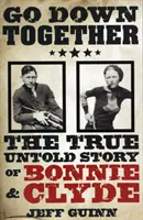 Go Down Together - The True, Untold Story of Bonnie and Clyde