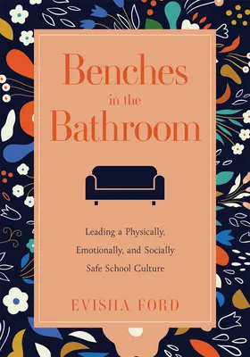 Lavičky v kúpeľni: (Zavedenie kultúry wellness vo vašej škole alebo di - Benches in the Bathroom: Leading a Physically, Emotionally, and Socially Safe School Culture (Establish a Wellness Culture in Your School or Di