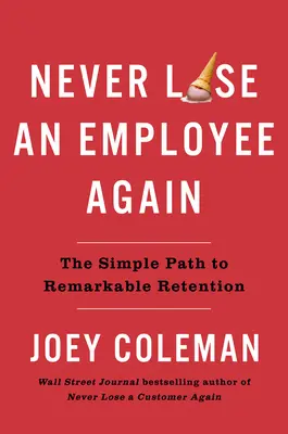 Už nikdy nestratiť zamestnanca: Jednoduchá cesta k pozoruhodnému udržaniu zamestnancov - Never Lose an Employee Again: The Simple Path to Remarkable Retention