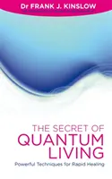 Tajomstvo kvantového života - Mocné techniky na rýchle uzdravenie - Secret of Quantum Living - Powerful Techniques for Rapid Healing