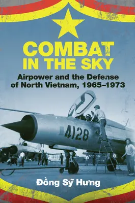 Boj na oblohe: Vzdušné sily a obrana Severného Vietnamu, 1965 - 1973 - Combat in the Sky: Airpower and the Defense of North Vietnam, 1965-1973