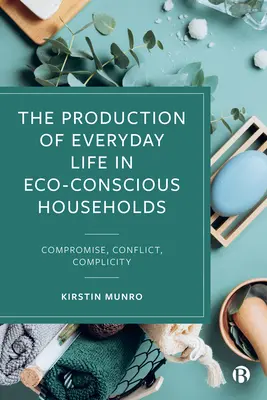 Výroba každodenného života v ekologicky uvedomelých domácnostiach: Kompromis, konflikt, spoluúčasť - The Production of Everyday Life in Eco-Conscious Households: Compromise, Conflict, Complicity
