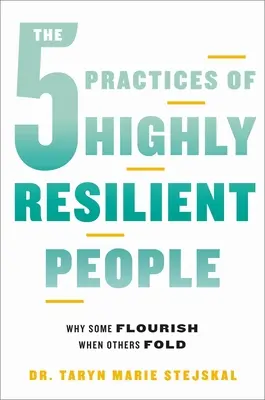 5 praktík vysoko odolných ľudí: Prečo sa niektorým darí, keď iní zlyhávajú - The 5 Practices of Highly Resilient People: Why Some Flourish When Others Fold