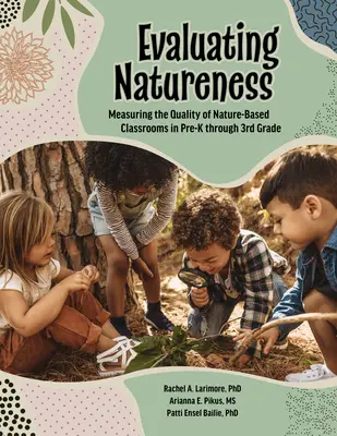 Hodnotenie prirodzenosti: Hodnotenie prírodovedných tried: meranie kvality prírodovedných tried v predškolskom veku až po 3. ročník - Evaluating Natureness: Measuring the Quality of Nature-Based Classrooms in Pre-K Through 3rd Grade