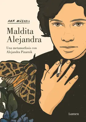 Maldita Alejandra. Una Metamorfosis Con Alejandra Pizarnik / Prekliata Alexandra. M etamorfóza s Alejandrou Pizarnik - Maldita Alejandra. Una Metamorfosis Con Alejandra Pizarnik / Damn Alexandra. A M Etamorphosis with Alejandra Pizarnik