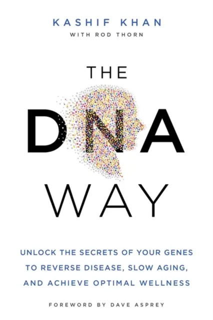 Cesta DNA - Odhaľte tajomstvá svojich génov, aby ste zvrátili choroby, spomalili starnutie a dosiahli optimálne zdravie - DNA Way - Unlock the Secrets of Your Genes to Reverse Disease, Slow Ageing and Achieve Optimal Wellness