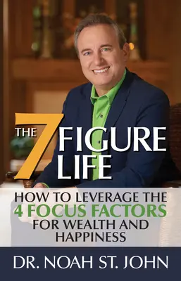 Sedemciferný život: Ako využiť 4 FOCUS FACTORS na dosiahnutie bohatstva a šťastia - The 7-Figure Life: How to Leverage the 4 FOCUS FACTORS for Wealth and Happiness