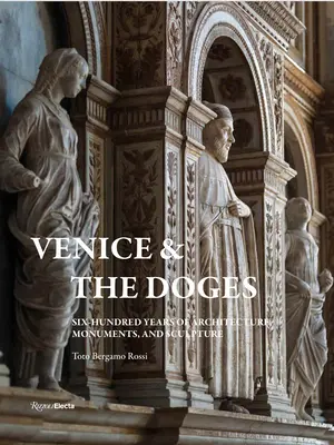 Benátky a dóžatá: Šesťsto rokov architektúry, pamiatok a sochárstva - Venice and the Doges: Six Hundred Years of Architecture, Monuments, and Sculpture
