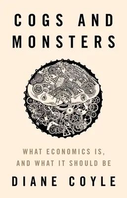 Ozubené kolesá a príšery: Čo je ekonomika a aká by mala byť - Cogs and Monsters: What Economics Is, and What It Should Be