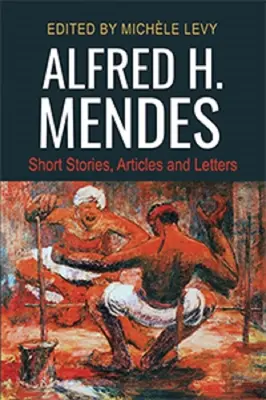 Alfred H. Mendes: Poviedky, články a listy - Alfred H. Mendes: Short Stories, Articles and Letters