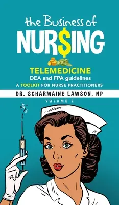 The Business of Nur$ing (Obchod so sestrami): Súbor nástrojov pre praktické sestry 2. zväzok: Telemedicína, smernice DEA a FPA - The Business of Nur$ing: Telemedicine, DEA and FPA guidelines, A Toolkit for Nurse Practitioners Vol. 2