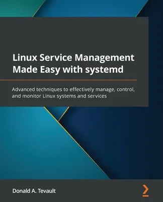 Linux Service Management Made Easy with systemd: Pokročilé techniky na efektívnu správu, riadenie a monitorovanie linuxových systémov a služieb - Linux Service Management Made Easy with systemd: Advanced techniques to effectively manage, control, and monitor Linux systems and services