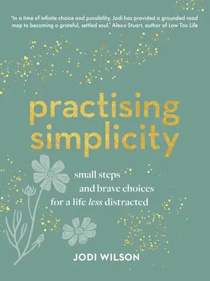 Praktizovanie jednoduchosti: Malé kroky a odvážne rozhodnutia pre menej rozptýlený život - Practising Simplicity: Small Steps and Brave Choices for a Life Less Distracted