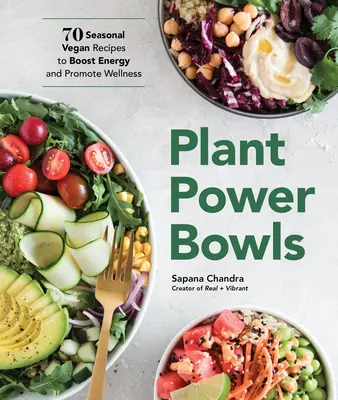 Plant Power Bowls: 70 sezónnych vegánskych receptov na zvýšenie energie a podporu zdravia - Plant Power Bowls: 70 Seasonal Vegan Recipes to Boost Energy and Promote Wellness