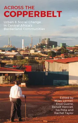 Cez Copperbelt: Mestské a sociálne zmeny v pohraničných komunitách strednej Afriky - Across the Copperbelt: Urban & Social Change in Central Africa's Borderland Communities