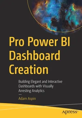 Pro Power Bi Tvorba prístrojovej dosky: Tvorba elegantných a interaktívnych informačných panelov s vizuálne pútavými analytickými nástrojmi - Pro Power Bi Dashboard Creation: Building Elegant and Interactive Dashboards with Visually Arresting Analytics