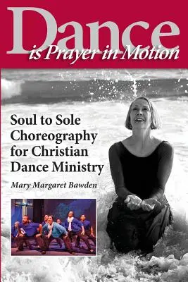 Tanec je modlitba v pohybe: Choreografia pre kresťanskú tanečnú službu - Dance is Prayer in Motion: Soul to Sole Choreography for Christian Dance Ministry